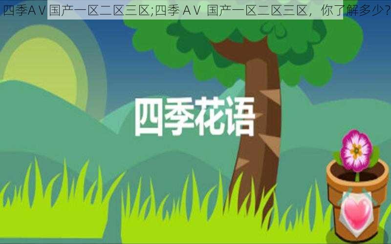 四季AⅤ国产一区二区三区;四季 AⅤ 国产一区二区三区,你了解多少?